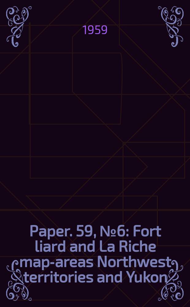 Paper. 59, №6 : Fort liard and La Riche map-areas Northwest territories and Yukon