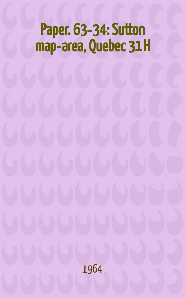 Paper. 63-34 : Sutton map-area, Quebec 31 H/2