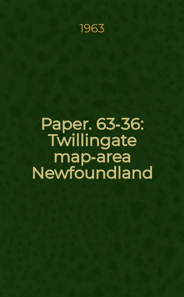 Paper. 63-36 : Twillingate map-area Newfoundland (2E/10)