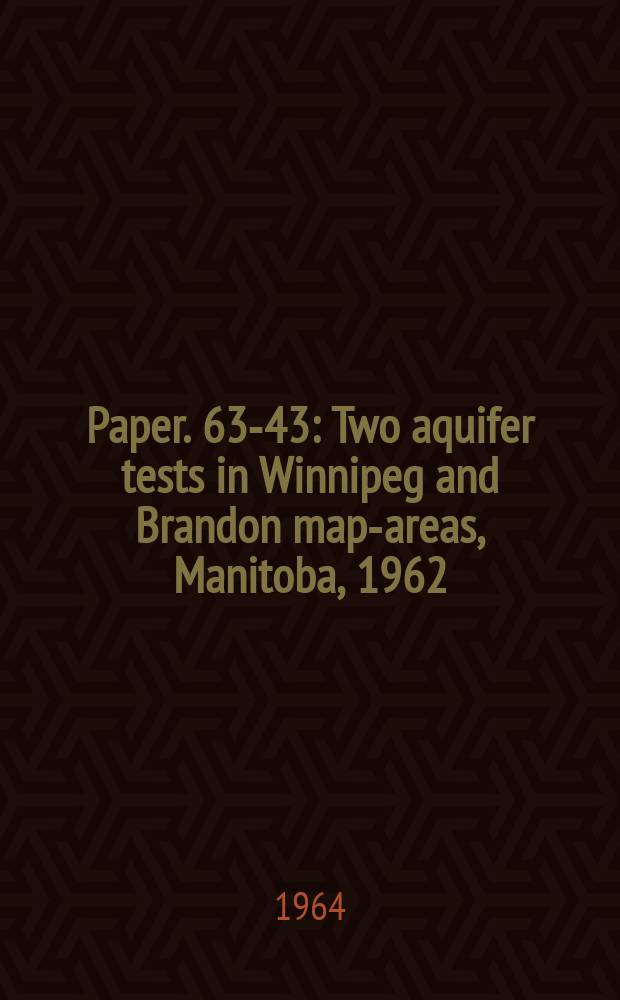Paper. 63-43 : Two aquifer tests in Winnipeg and Brandon map-areas, Manitoba, 1962