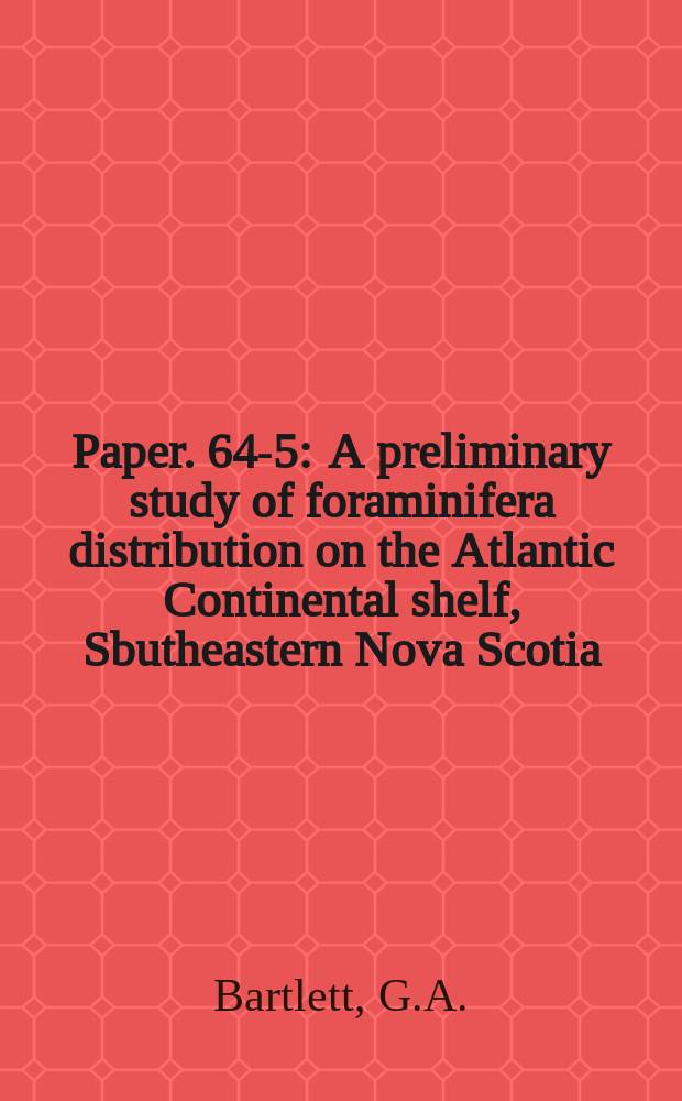 Paper. 64-5 : A preliminary study of foraminifera distribution on the Atlantic Continental shelf, Sbutheastern Nova Scotia