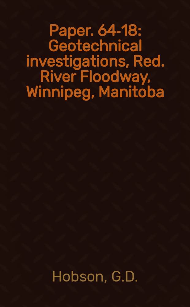 Paper. 64-18 : Geotechnical investigations, Red. River Floodway, Winnipeg, Manitoba