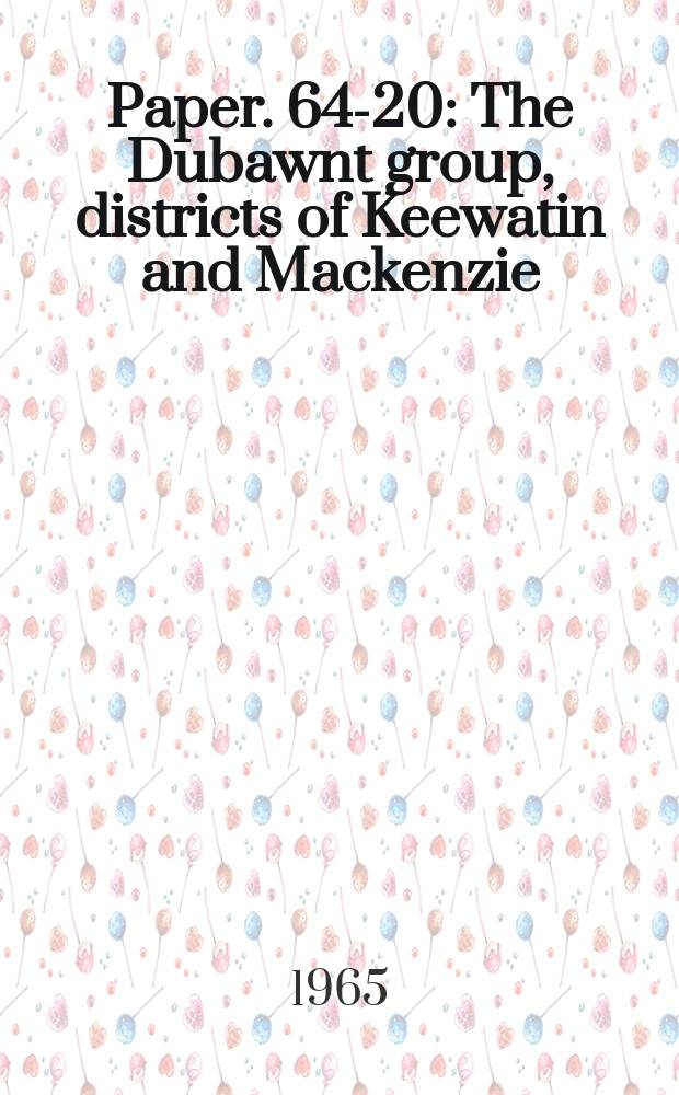 Paper. 64-20 : The Dubawnt group, districts of Keewatin and Mackenzie
