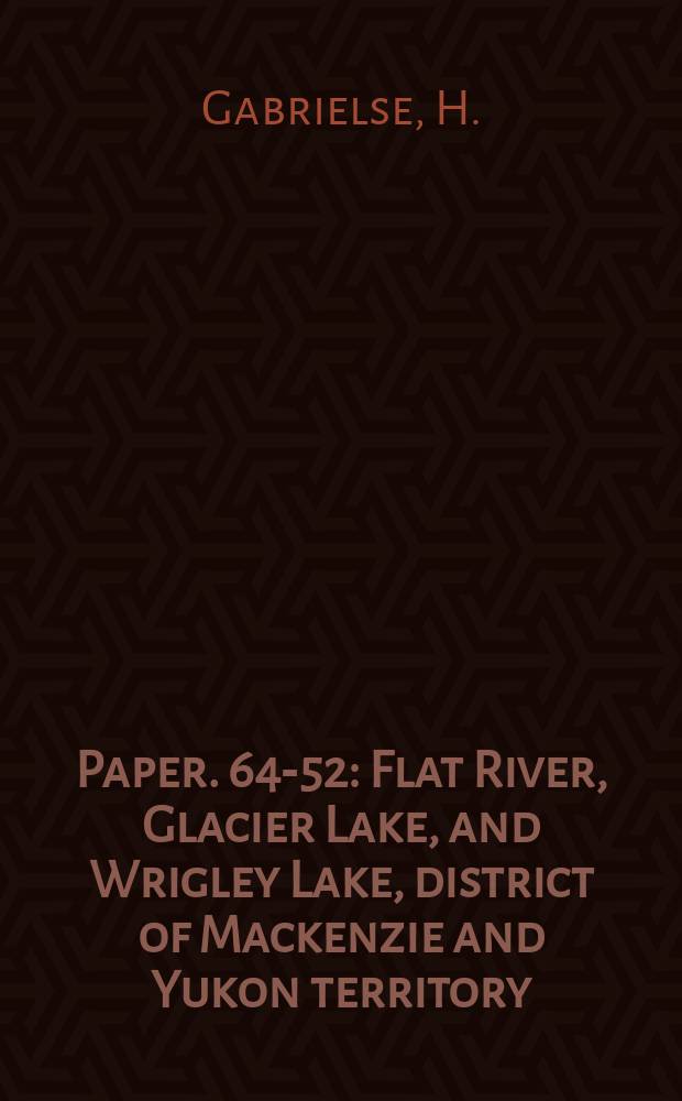 Paper. 64-52 : Flat River, Glacier Lake, and Wrigley Lake, district of Mackenzie and Yukon territory