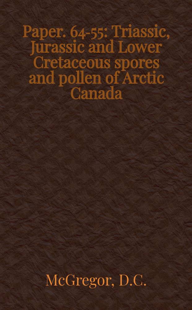 Paper. 64-55 : Triassic, Jurassic and Lower Cretaceous spores and pollen of Arctic Canada