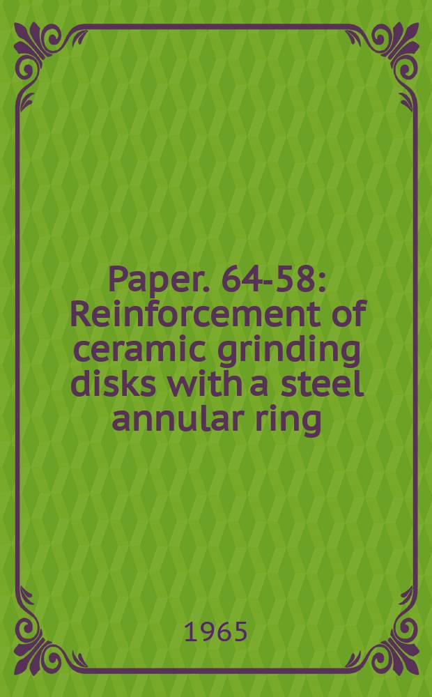 Paper. 64-58 : Reinforcement of ceramic grinding disks with a steel annular ring