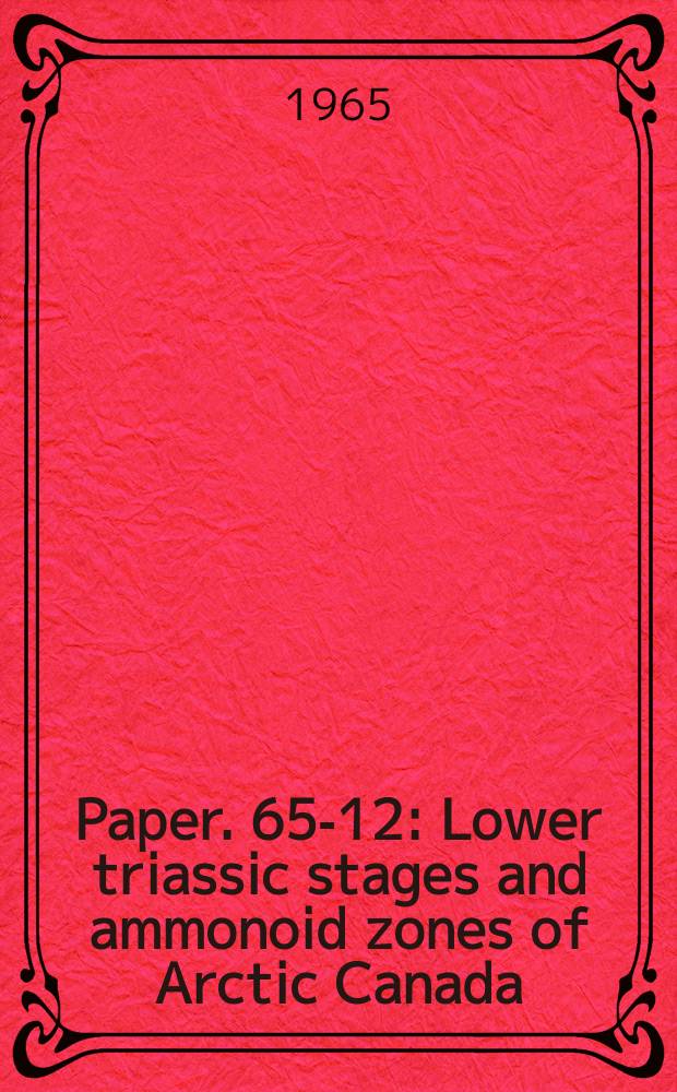 Paper. 65-12 : Lower triassic stages and ammonoid zones of Arctic Canada