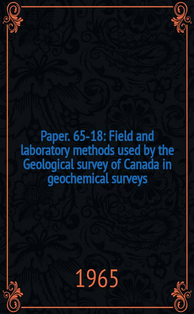 Paper. 65-18 : Field and laboratory methods used by the Geological survey of Canada in geochemical surveys