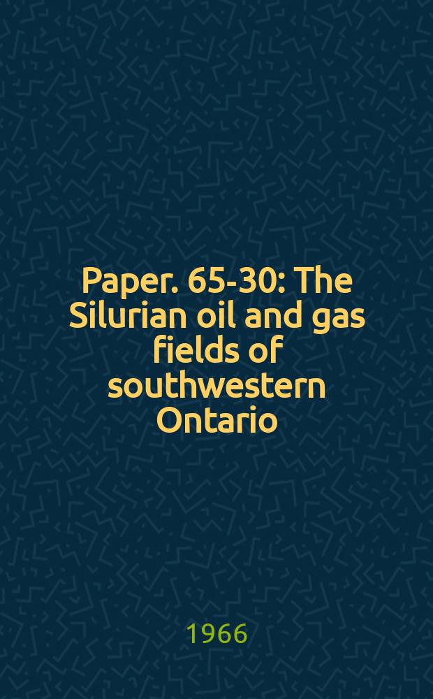 Paper. 65-30 : The Silurian oil and gas fields of southwestern Ontario