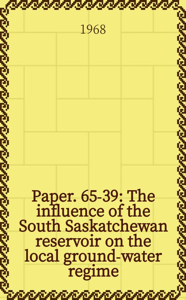 Paper. 65-39 : The influence of the South Saskatchewan reservoir on the local ground-water regime
