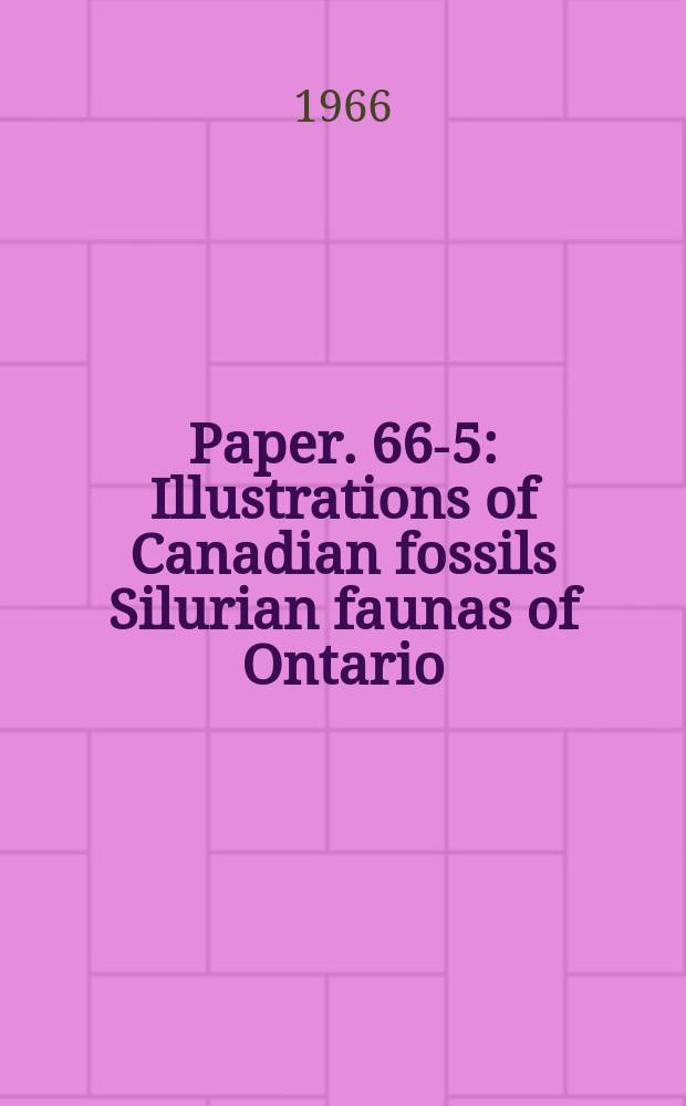 Paper. 66-5 : Illustrations of Canadian fossils Silurian faunas of Ontario