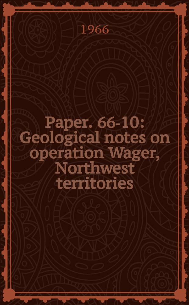 Paper. 66-10 : Geological notes on operation Wager, Northwest territories
