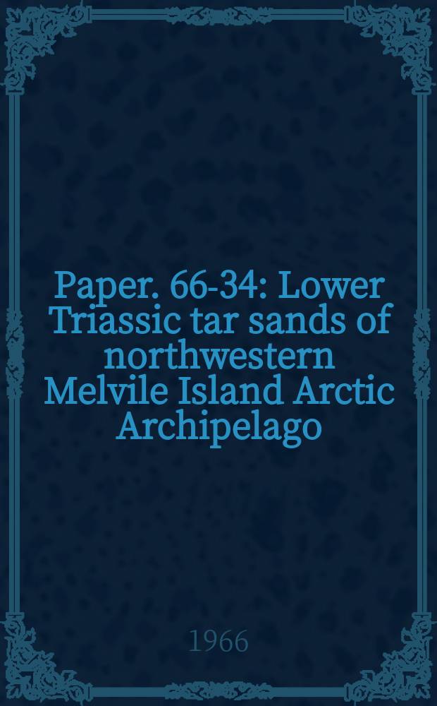 Paper. 66-34 : Lower Triassic tar sands of northwestern Melvile Island Arctic Archipelago