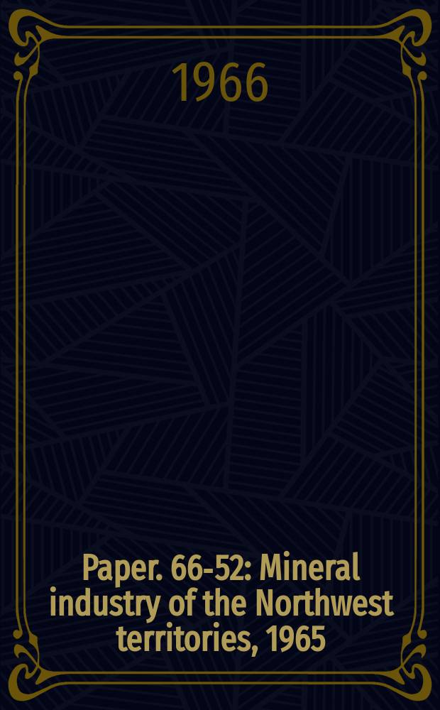 Paper. 66-52 : Mineral industry of the Northwest territories, 1965