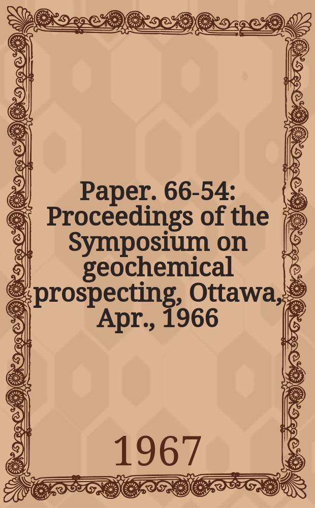 Paper. 66-54 : Proceedings of the Symposium on geochemical prospecting, Ottawa, Apr., 1966