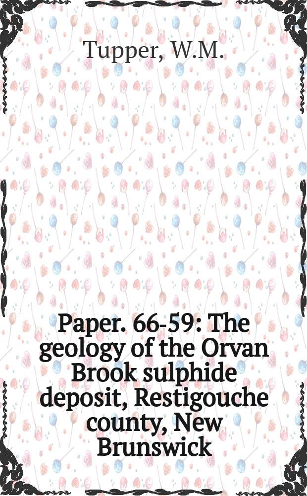 Paper. 66-59 : The geology of the Orvan Brook sulphide deposit, Restigouche county, New Brunswick