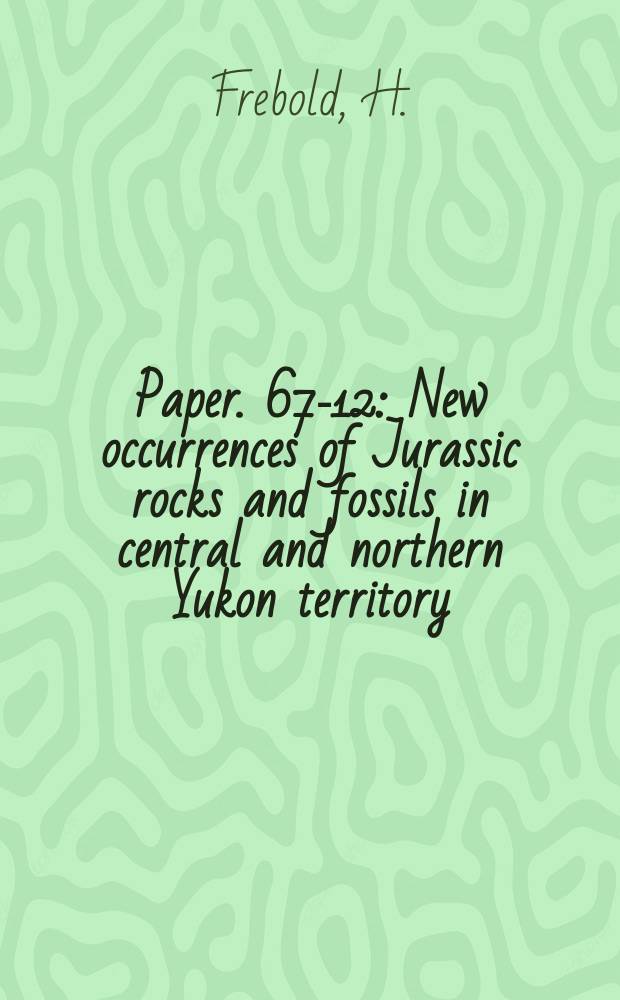 Paper. 67-12 : New occurrences of Jurassic rocks and fossils in central and northern Yukon territory