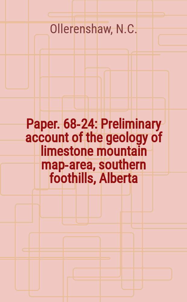 Paper. 68-24 : Preliminary account of the geology of limestone mountain map-area, southern foothills, Alberta