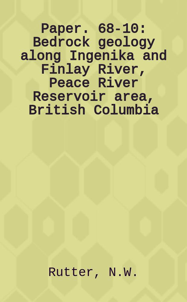 Paper. 68-10 : Bedrock geology along Ingenika and Finlay River, Peace River Reservoir area, British Columbia