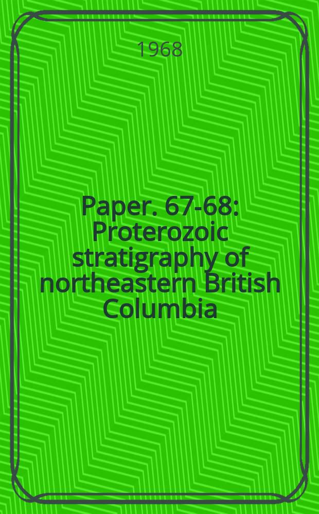 Paper. 67-68 : Proterozoic stratigraphy of northeastern British Columbia