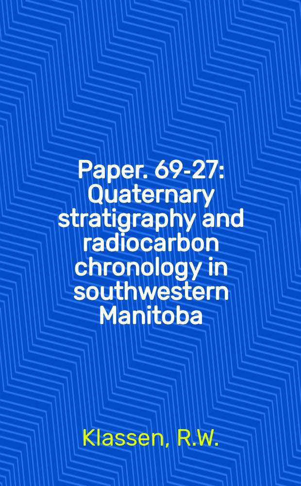 Paper. 69-27 : Quaternary stratigraphy and radiocarbon chronology in southwestern Manitoba