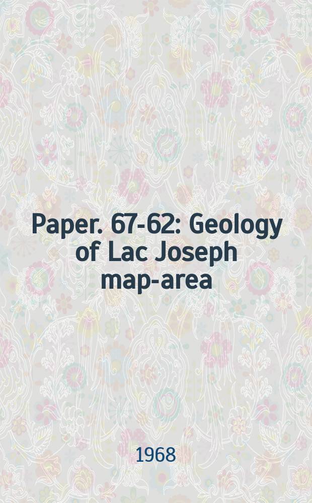 Paper. 67-62 : Geology of Lac Joseph map-area (23A), Newfoundland and Quebec
