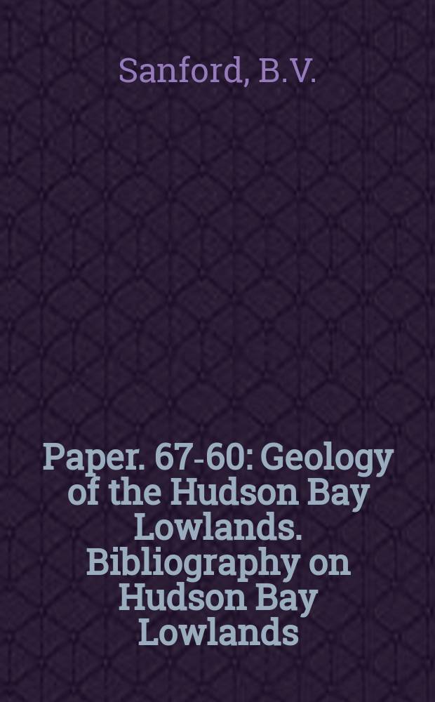Paper. 67-60 : Geology of the Hudson Bay Lowlands. Bibliography on Hudson Bay Lowlands