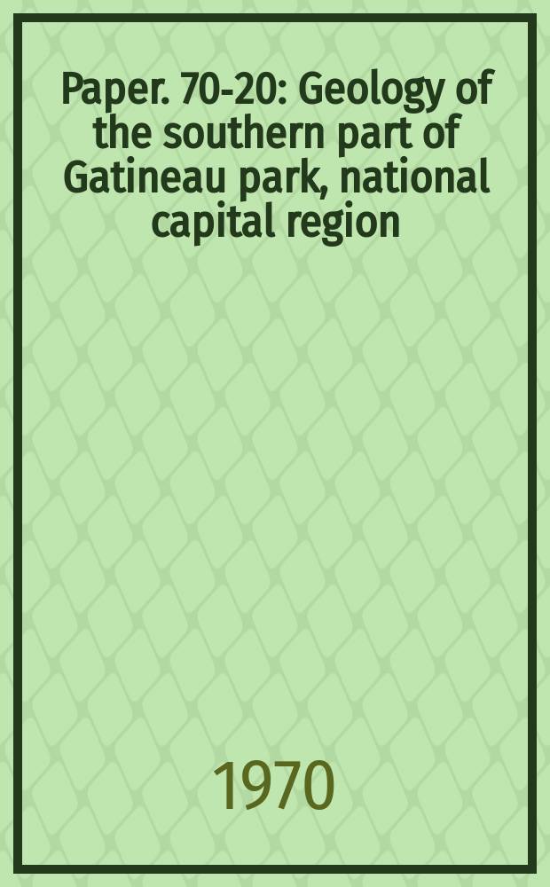Paper. 70-20 : Geology of the southern part of Gatineau park, national capital region