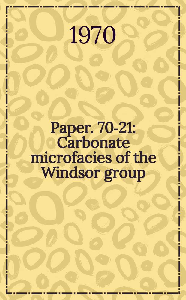 Paper. 70-21 : Carbonate microfacies of the Windsor group (Carboniferous). Nova Scotia and New Brunswick