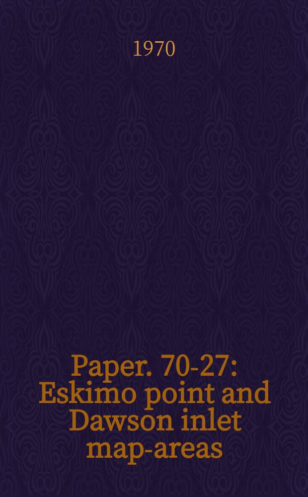 Paper. 70-27 : Eskimo point and Dawson inlet map-areas (north halves) district of Keewatin 55E and 55E (north parts)
