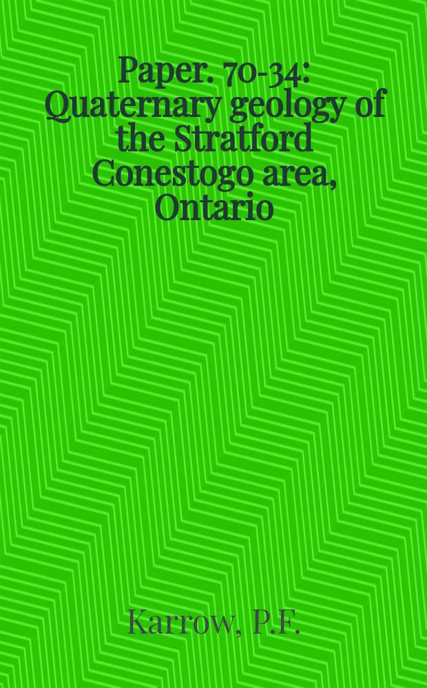 Paper. 70-34 : Quaternary geology of the Stratford Conestogo area, Ontario