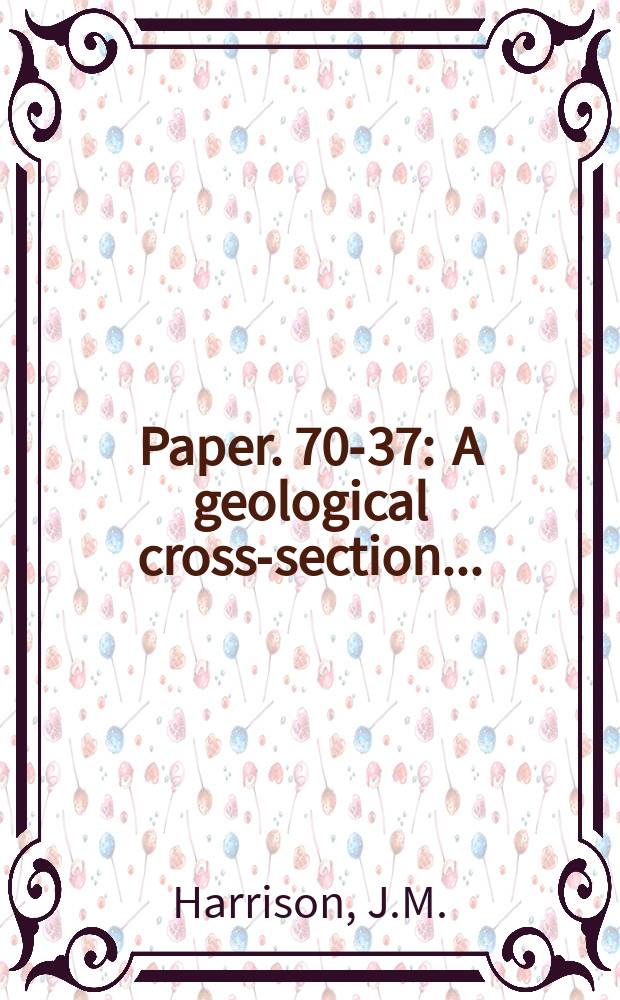 Paper. 70-37 : A geological cross-section ...
