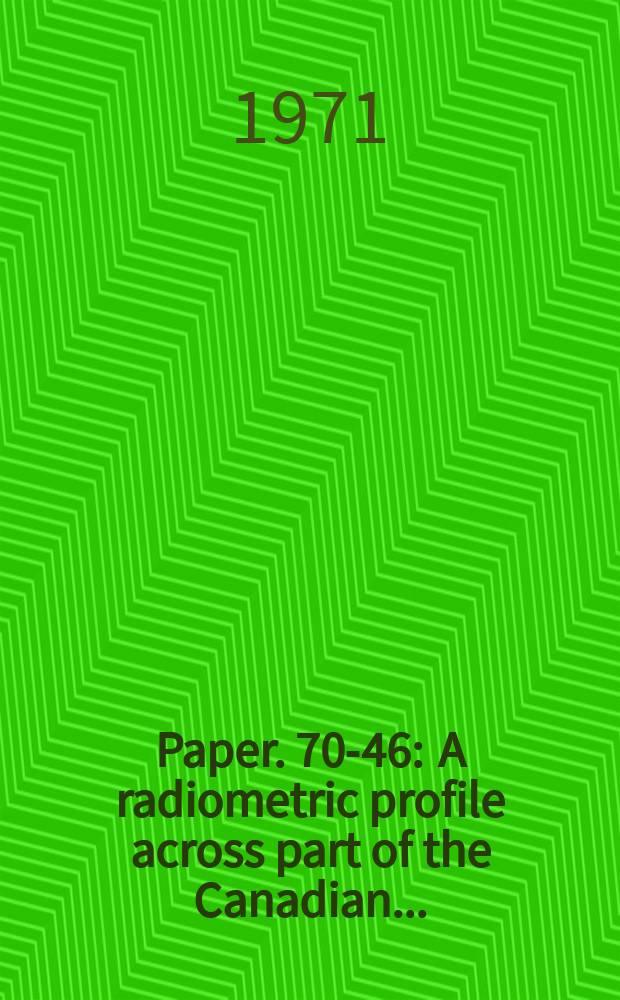 Paper. 70-46 : A radiometric profile across part of the Canadian ...