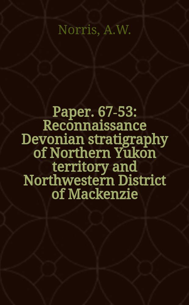Paper. 67-53 : Reconnaissance Devonian stratigraphy of Northern Yukon territory and Northwestern District of Mackenzie