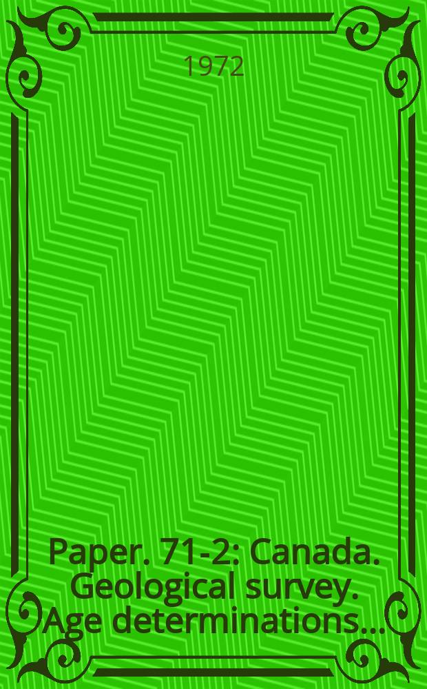 Paper. 71-2 : Canada. Geological survey. Age determinations ...