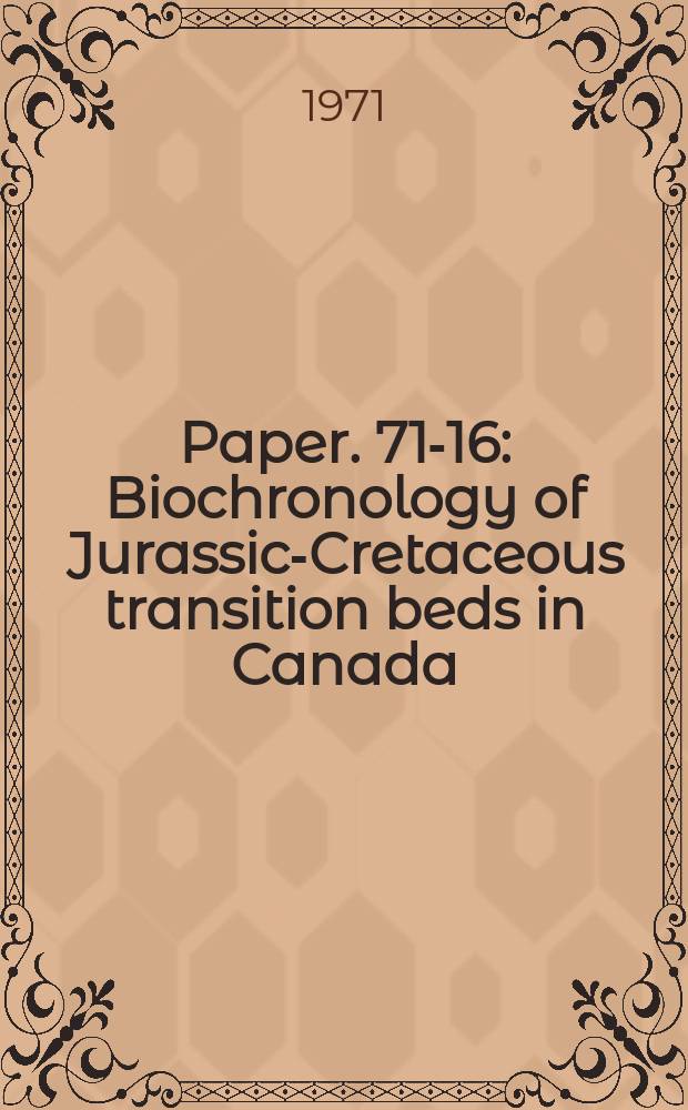 Paper. 71-16 : Biochronology of Jurassic-Cretaceous transition beds in Canada