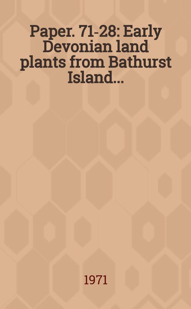 Paper. 71-28 : Early Devonian land plants from Bathurst Island ...