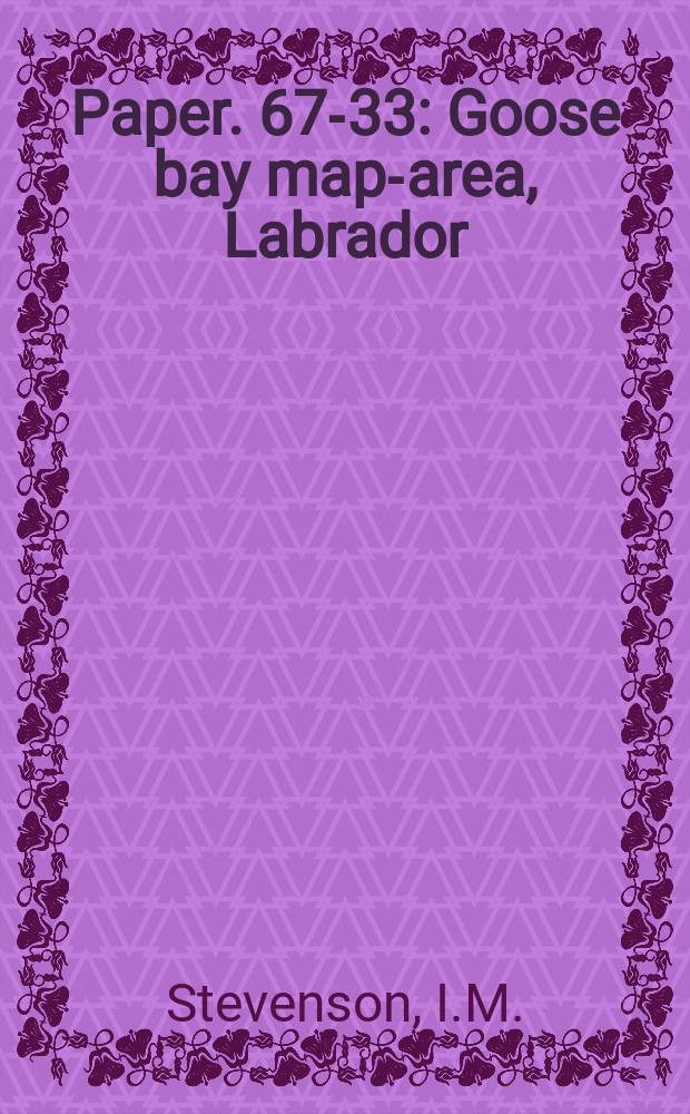 Paper. 67-33 : Goose bay map-area, Labrador