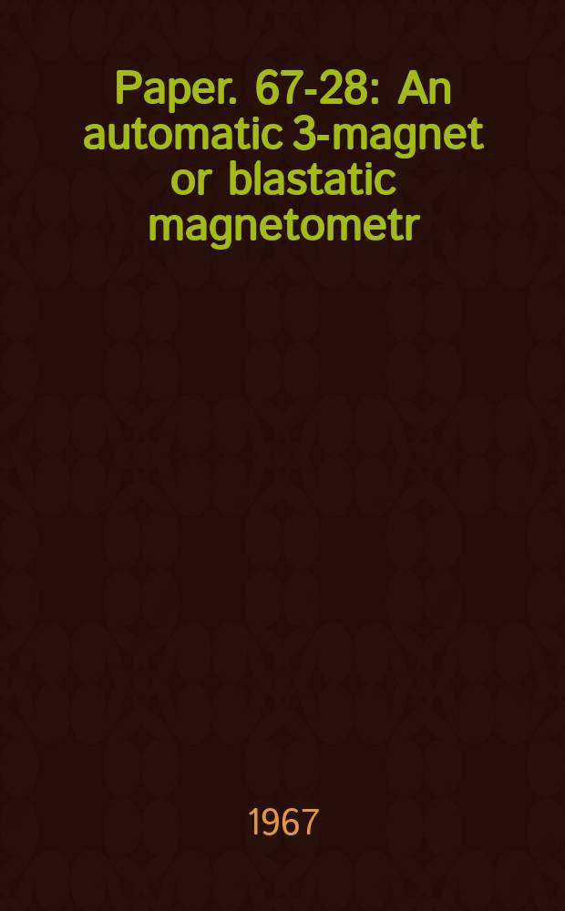 Paper. 67-28 : An automatic 3-magnet or blastatic magnetometr