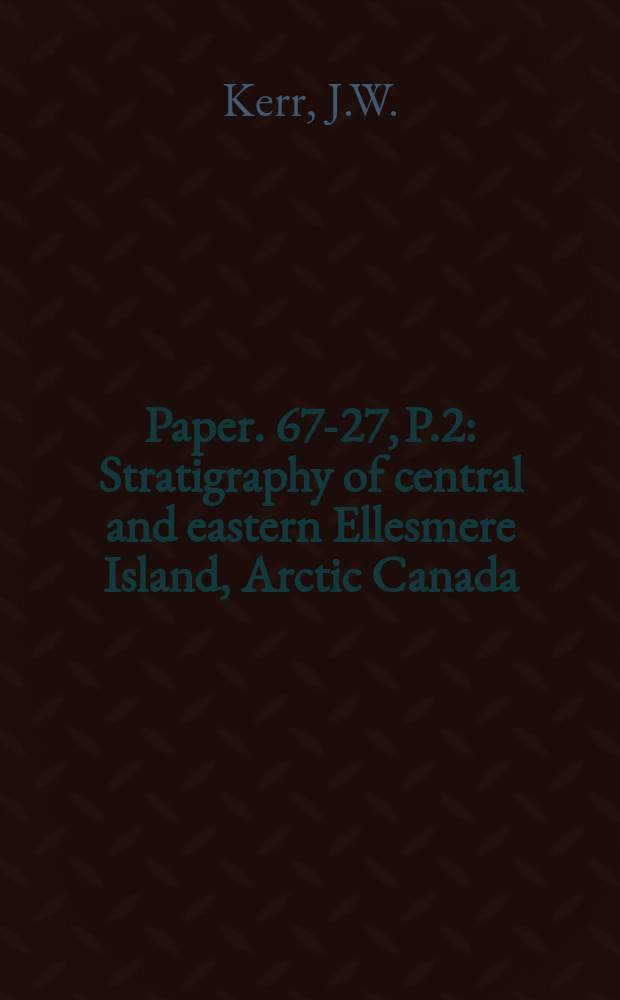 Paper. 67-27, P.2 : Stratigraphy of central and eastern Ellesmere Island, Arctic Canada