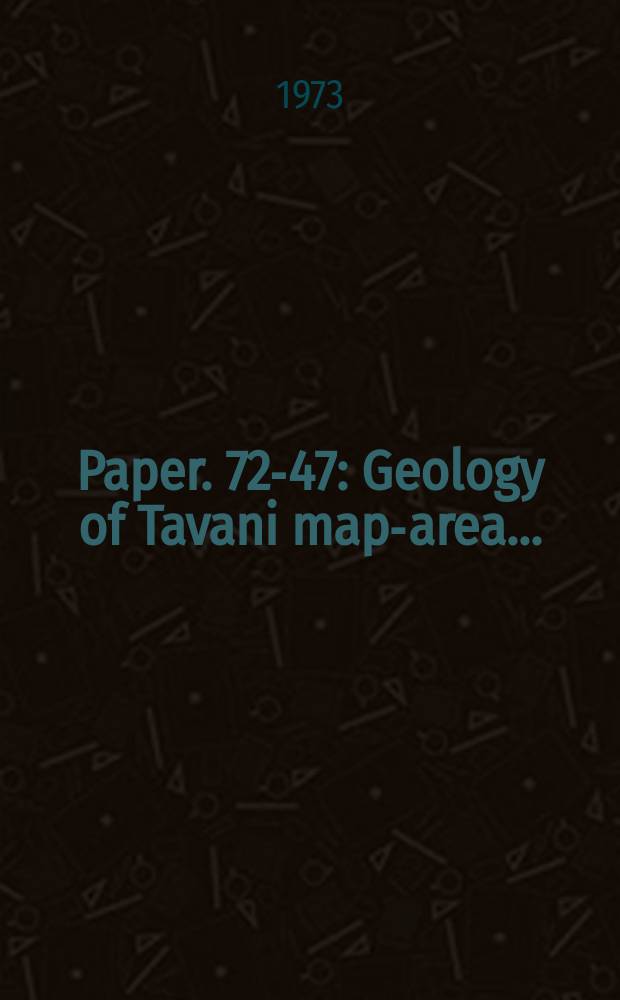 Paper. 72-47 : Geology of Tavani map-area ...