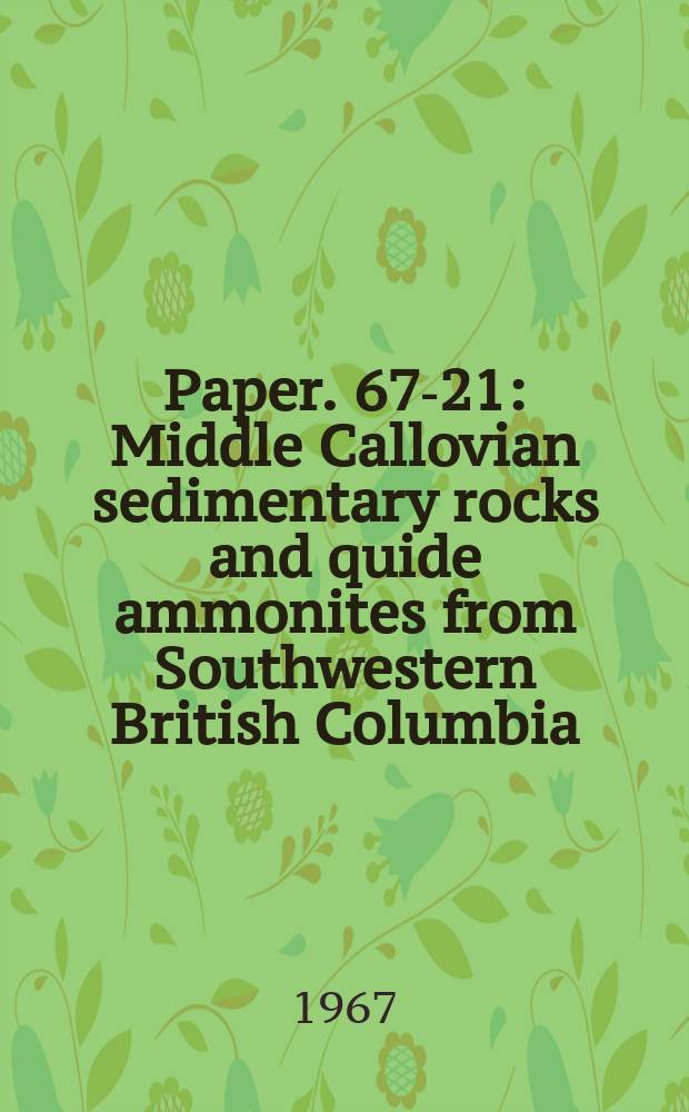 Paper. 67-21 : Middle Callovian sedimentary rocks and quide ammonites from Southwestern British Columbia