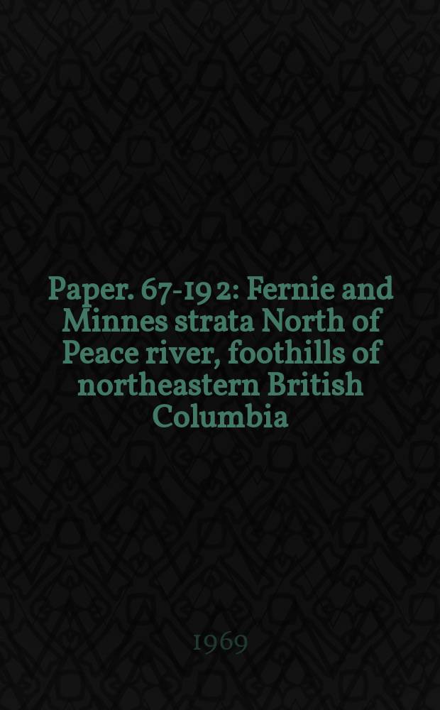 Paper. 67-19[2] : Fernie and Minnes strata North of Peace river, foothills of northeastern British Columbia