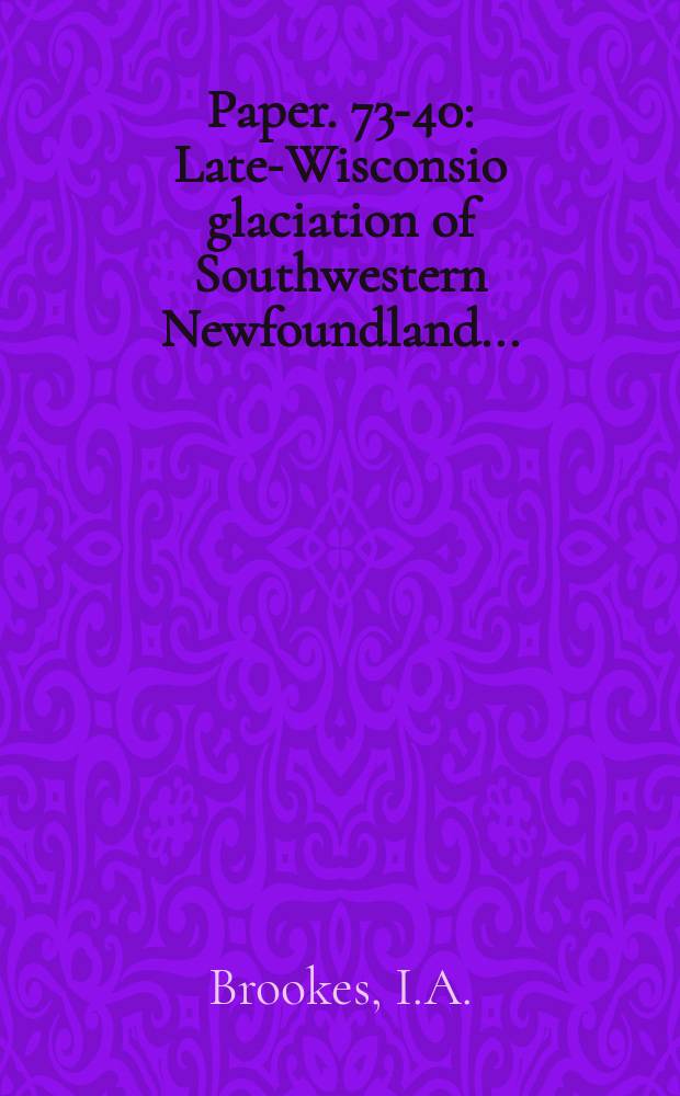 Paper. 73-40 : Late-Wisconsio glaciation of Southwestern Newfoundland ...