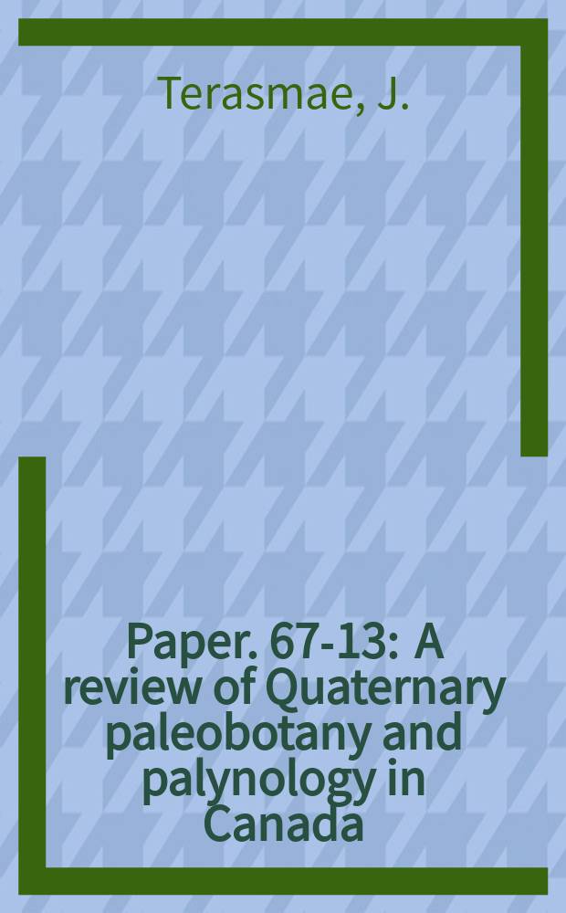 Paper. 67-13 : A review of Quaternary paleobotany and palynology in Canada