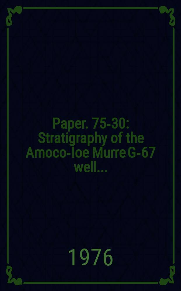 Paper. 75-30 : Stratigraphy of the Amoco-Ioe Murre G-67 well ...