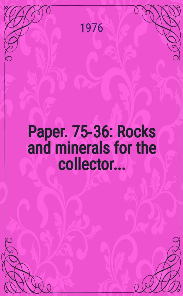 Paper. 75-36 : Rocks and minerals for the collector ...