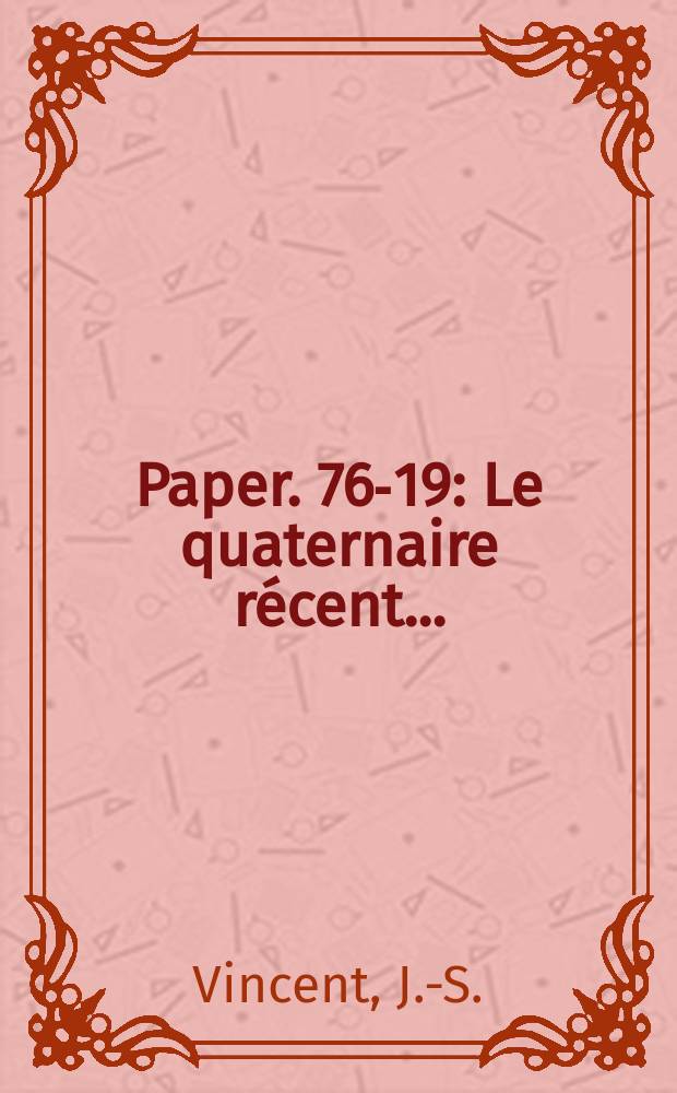 Paper. 76-19 : Le quaternaire r&eacute;cent ...