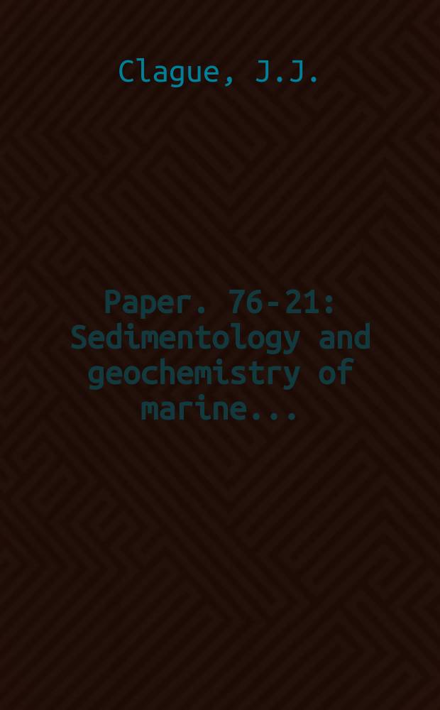 Paper. 76-21 : Sedimentology and geochemistry of marine ...