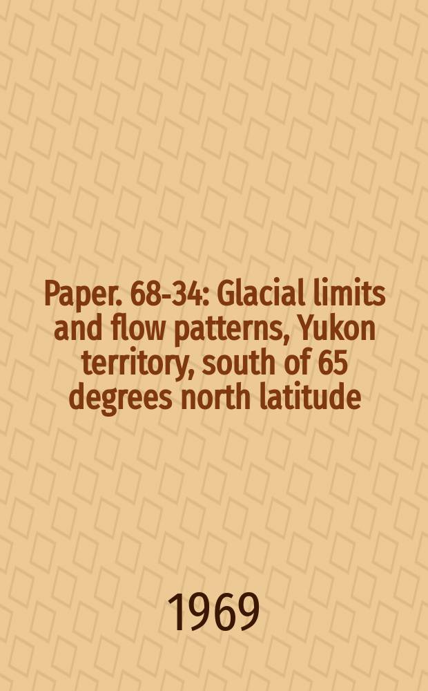 Paper. 68-34 : Glacial limits and flow patterns, Yukon territory, south of 65 degrees north latitude